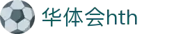 华体会 (hth) 中国官网首页 - HTH SPORTS平台正规访问通道